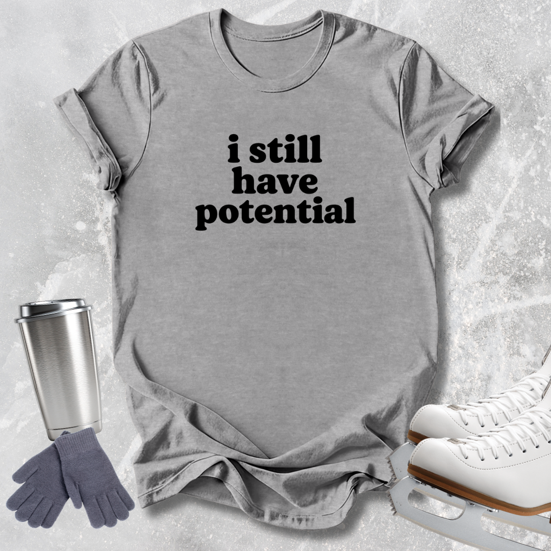 I Still Have Potential T-Shirt
